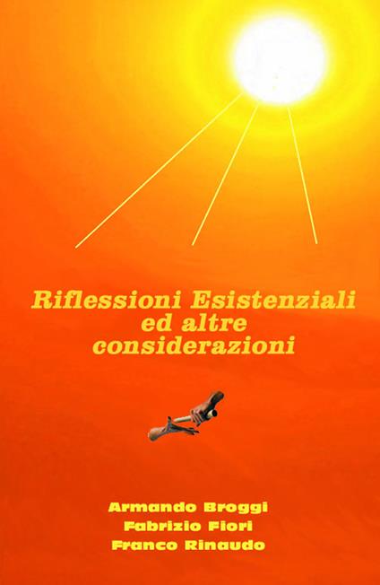 Riflessioni esistenziali ed altre considerazioni - Armando Broggi,Fabrizio Fiori,Franco Rinaudo - ebook