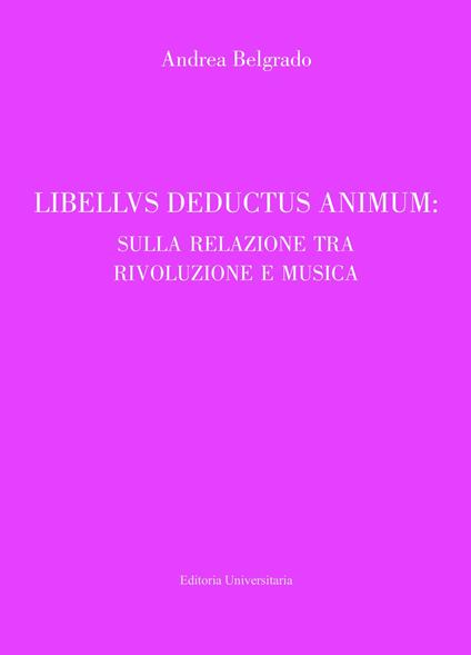 Libellus deductus sensum: sulla relazione tra rivoluzione e musica - Andrea Belgrado - copertina