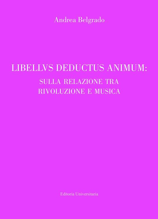 Libellus deductus sensum: sulla relazione tra rivoluzione e musica - Andrea Belgrado - copertina