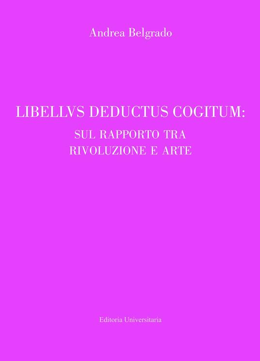 Libellus deductus cogitum: sul rapporto tra rivoluzione e arte - Andrea Belgrado - copertina