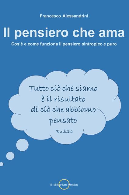 Il pensiero che ama. Cos'è e come funziona il pensiero sintropico e puro - Francesco Alessandrini - copertina