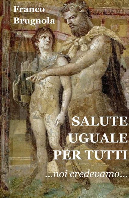 Salute uguale per tutti. Noi credevamo... - Franco Brugnola - copertina