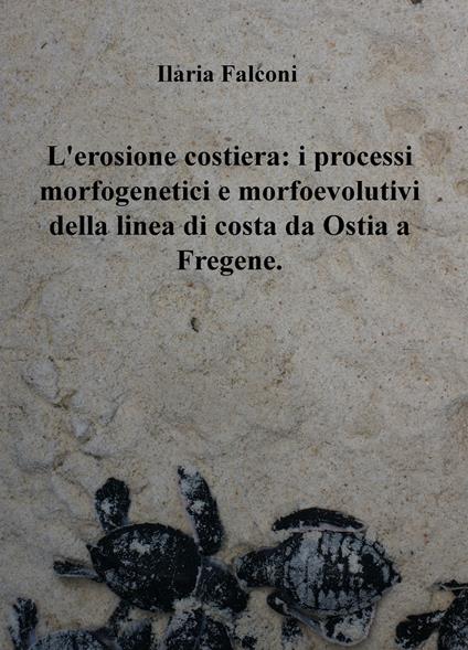 L' erosione costiera: i processi morfogenetici e morfoevolutivi della linea di costa da Ostia a Fregene - Ilaria Falconi - copertina