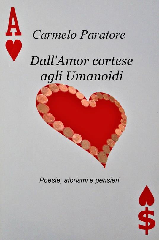 Dall'amor cortese agli umanoidi. Poesie, aforismi e pensieri - Carmelo Paratore - copertina