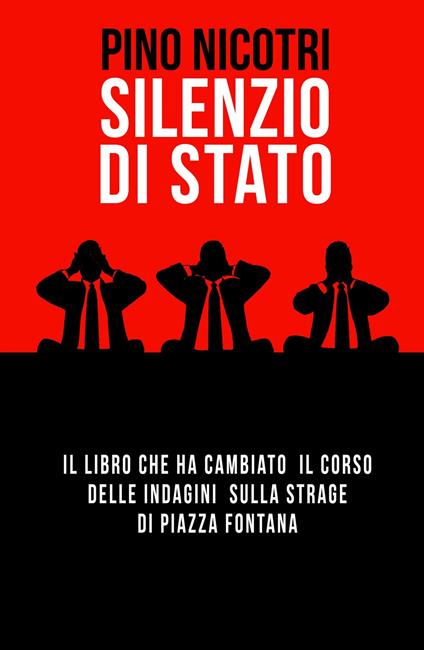 Silenzio di Stato. Il libro che ha cambiato il corso delle indagini sulla strage di Piazza Fontana - Pino Nicotri - copertina