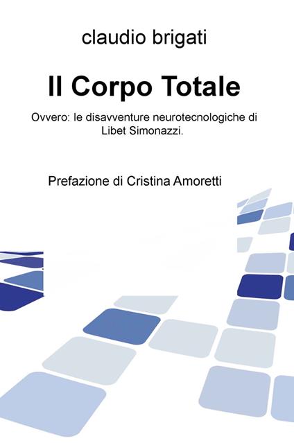 Il corpo totale. Ovvero: le disavventure neurotecnologiche di Libet Simonazzi - Claudio Brigati - copertina