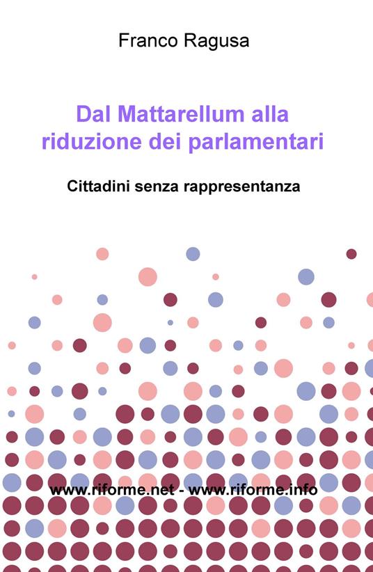 Dal Mattarellum alla riduzione dei parlamentari. Cittadini senza rappresentanza - Franco Ragusa - copertina