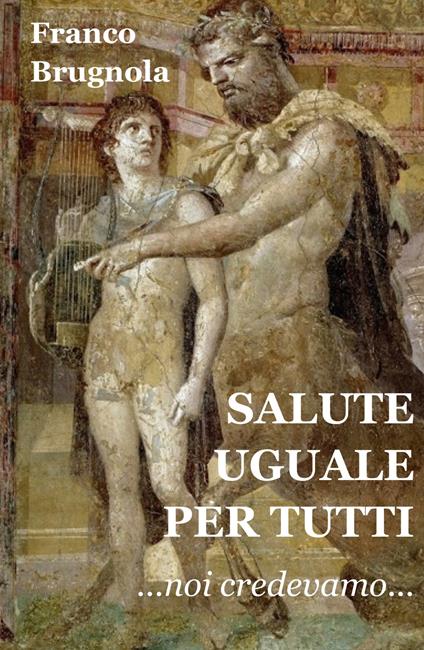 Salute uguale per tutti. Noi credevamo... - Franco Brugnola - copertina