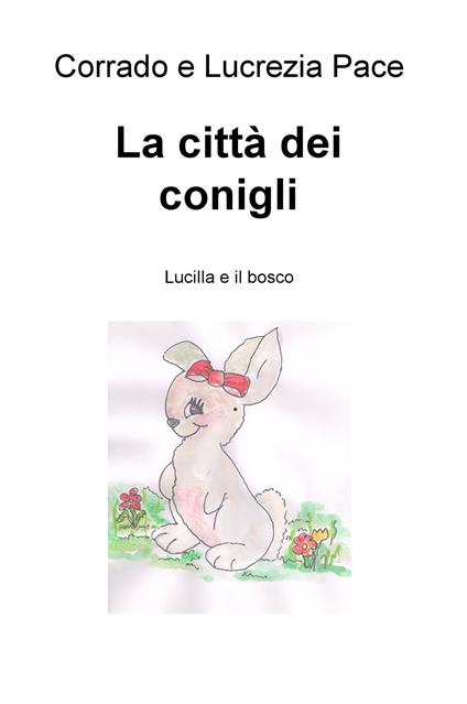 La citta dei conigli. Lucilla e il bosco - Corrado Pace,Lucrezia Pace - copertina