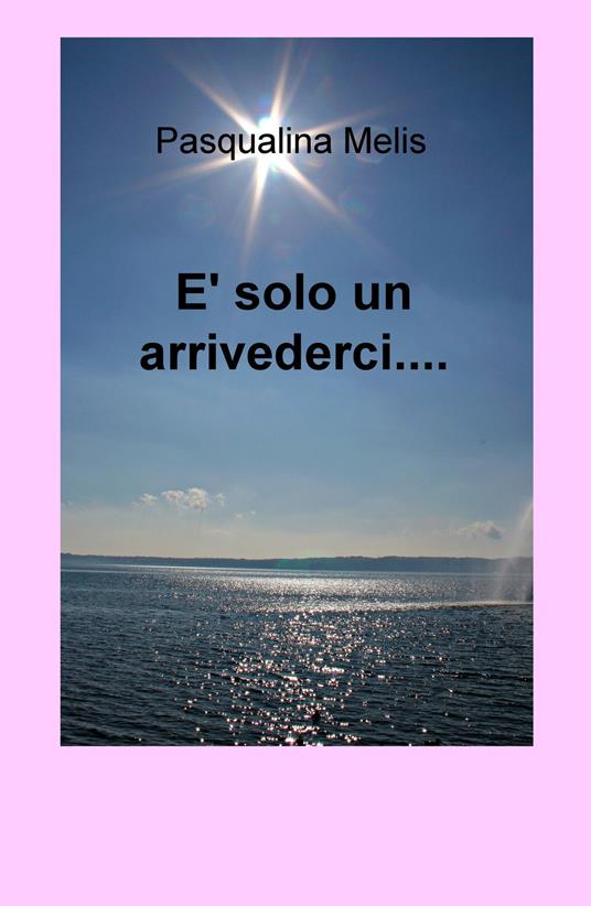 È solo un arrivederci... - Pasqualina Melis - copertina