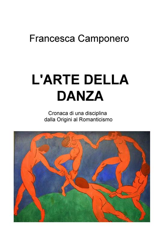 L' arte della danza. Vol. 1: Cronaca di una disciplina dalla origini al Romanticismo. - Francesca Camponero - copertina
