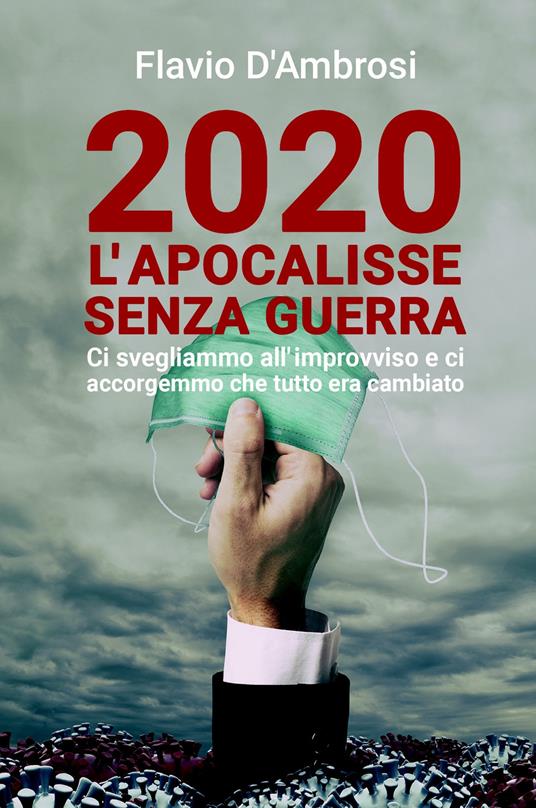 2020 L'apocalisse senza guerra. Ci svegliammo all'improvviso e ci accorgemmo che tutto era cambiato - Flavio D'Ambrosi - copertina