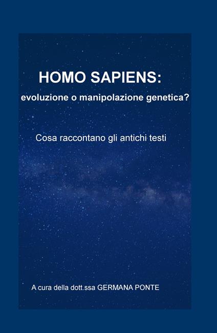 Homo sapiens: evoluzione o manipolazione genetica? Cosa raccontano gli antichi testi - Germana Ponte - copertina