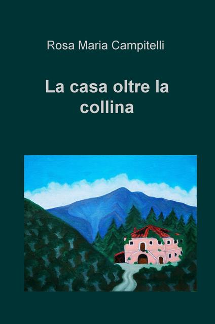 La casa oltre la collina - Rosa Maria Campitelli - copertina