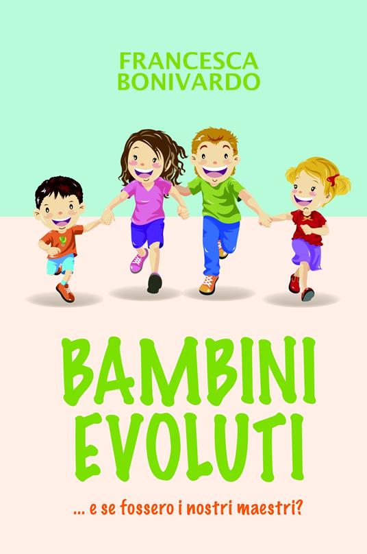 Bambini evoluti... e se fossero i nostri maestri - Francesca Bonivardo - copertina