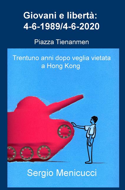 Giovani e libertà: 4-6-1989/4-6-2020. Piazza Tienanmen (Trentuno anni dopo veglia vietata a Hong Kong) - Sergio Menicucci - copertina