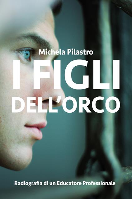 I figli dell'orco. Radiografia di un educatore professionale - Michela Pilastro - ebook