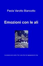 Emozioni con le ali. Le poesie sono come i fiori, solo che non appassiscono mai