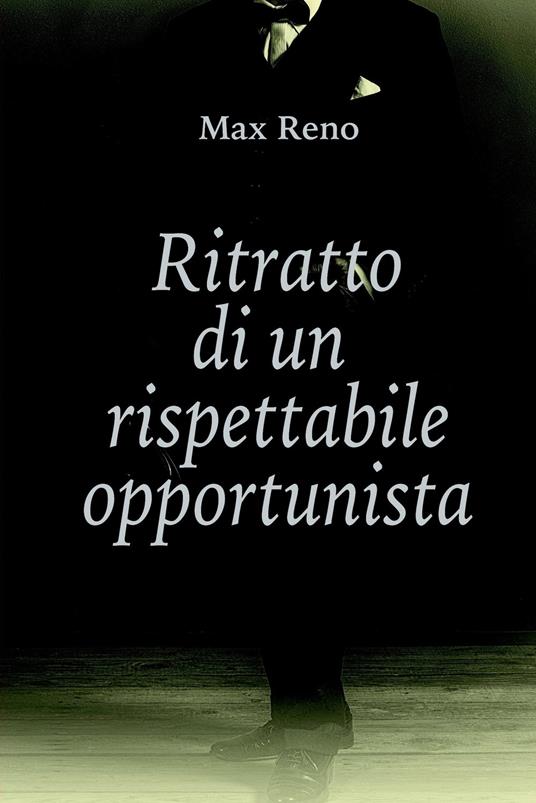 Ritratto di un rispettabile opportunista - Max Reno - ebook