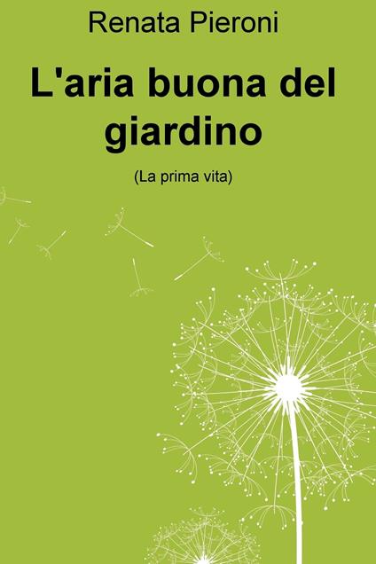 L' aria buona del giardino. (La prima vita) - Renata Pieroni - ebook