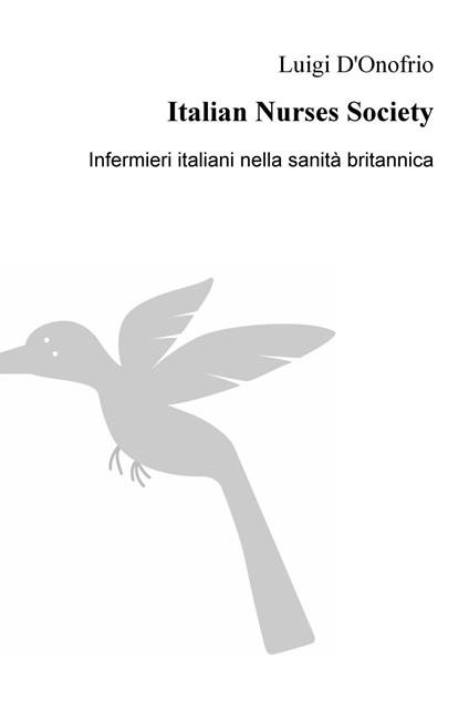 Italian Nurses Society. Infermieri italiani nella sanita britannica - Luigi D'Onofrio - copertina