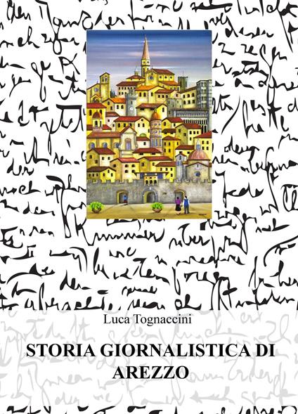 Storia giornalistica di Arezzo - Luca Tognaccini - copertina