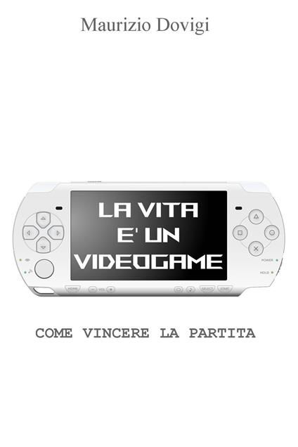 La vita è un videogame. Come vincere la partita - Maurizio Dovigi - ebook