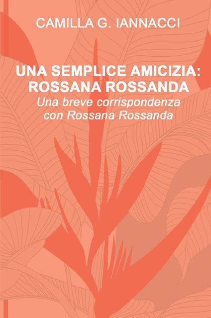 Una semplice amicizia: Rossana Rossanda - Iannacci Giuseppina Camilla - copertina