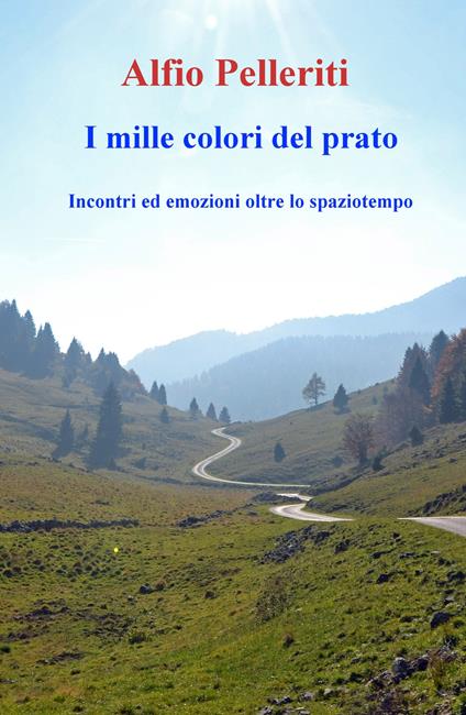 I mille colori del prato. Incontri ed emozioni oltre lo spaziotempo - Alfio Pelleriti - copertina