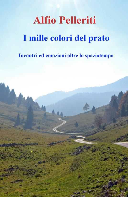 I mille colori del prato. Incontri ed emozioni oltre lo spaziotempo - Alfio Pelleriti - copertina