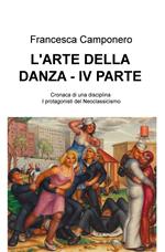 L' arte della danza. Vol. 4: Cronaca di una disciplina - I protagonisti del Neoclassicismo.