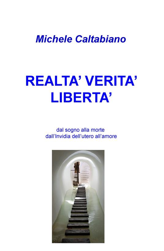 Realta' verita' liberta': dal sogno alla morte dall'Invidia dell'utero all'amore - Michele Caltabiano - copertina