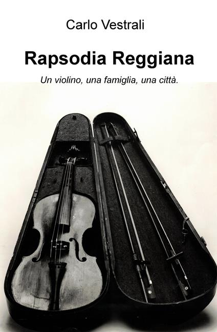 Rapsodia Reggiana. Un violino, una famiglia, una città - Carlo Vestrali - copertina