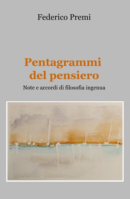 Pentagrammi del pensiero. Note e accordi di filosofia ingenua - Federico Premi - copertina