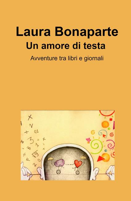 Un amore di testa. Avventure tra libri e giornali - Laura Bonaparte - copertina