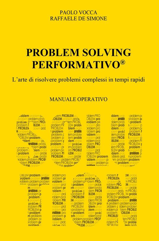 Problem solving performativo. L'arte di risolvere problemi complessi in tempi rapidi - Raffaele De Simone - copertina