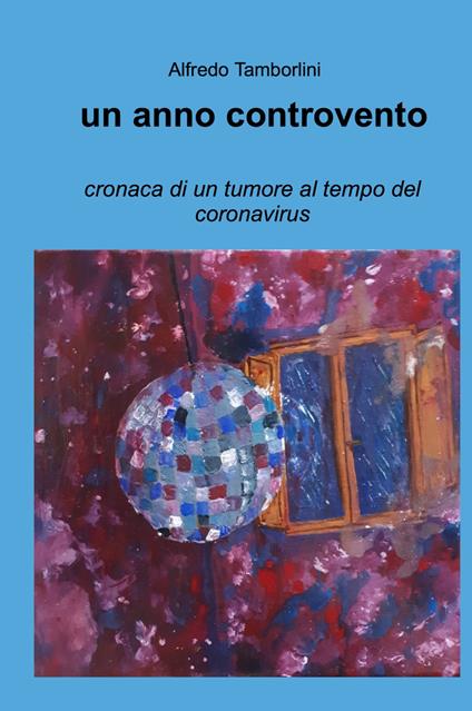 Un anno controvento. cronaca di un tumore al tempo del coronavirus - Alfredo Tamborlini - copertina