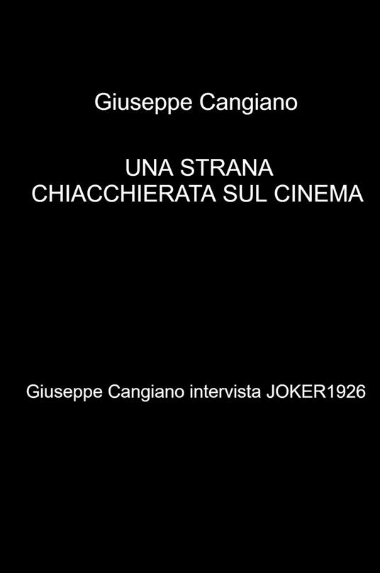 Una strana chiacchierata sul cinema. Giuseppe Cangiano intervista Joker1926 - Giuseppe Cangiano - copertina