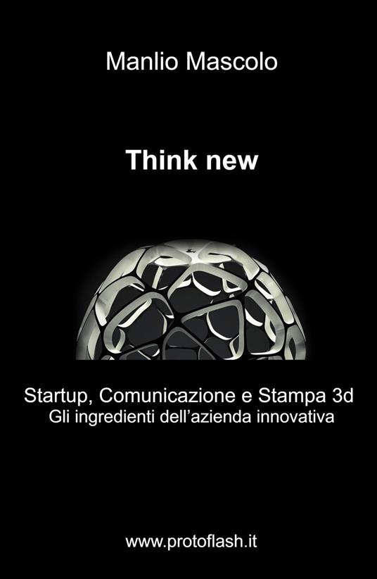 Think new. Startup, comunicazione e stampa 3D. Gli ingredienti dell'azienda innovativa - Manlio Mascolo - copertina