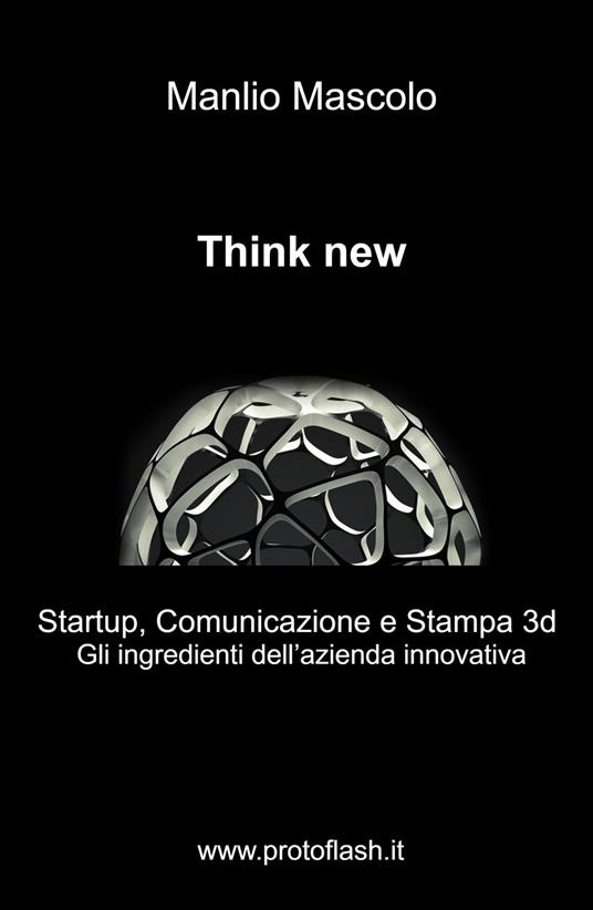 Think new. Startup, comunicazione e stampa 3D. Gli ingredienti dell'azienda innovativa - Manlio Mascolo - copertina