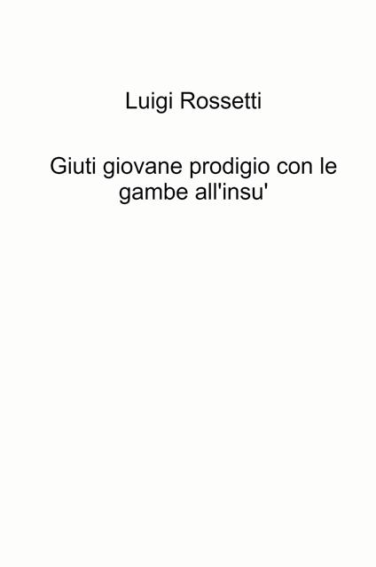 Giuti giovane prodigio con le gambe all'insù - Luigi Rossetti - copertina