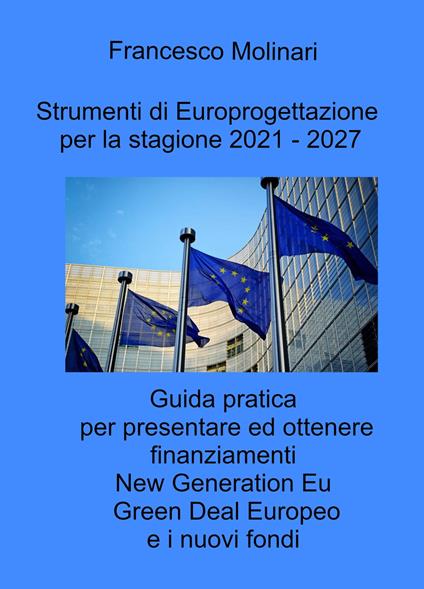 Strumenti di Europrogettazione per il 2021-2027. Guida pratica per presentare ed ottenere finanziamenti nella programmazione dei fondi europei 2021-2027 - Francesco Molinari - copertina