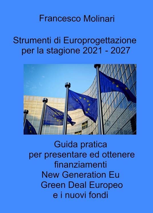 Strumenti di Europrogettazione per il 2021-2027. Guida pratica per presentare ed ottenere finanziamenti nella programmazione dei fondi europei 2021-2027 - Francesco Molinari - copertina