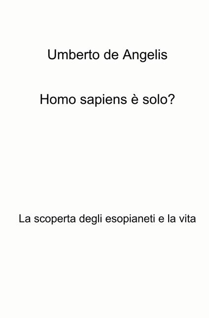 Homo sapiens è solo? La scoperta degli esopianeti e la vita - Umberto De Angelis - copertina
