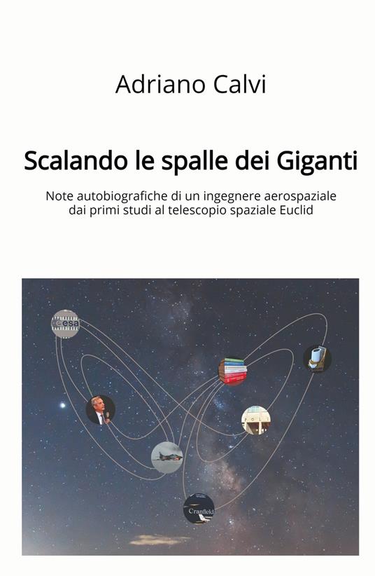 Scalando le spalle dei giganti. Note autobiografiche di un ingegnere aerospaziale dai primi studi al telescopio spaziale Euclid - Adriano Calvi - copertina