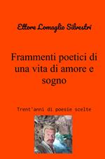 Frammenti poetici di una vita di amore e sogno. Trent'anni di poesie scelte