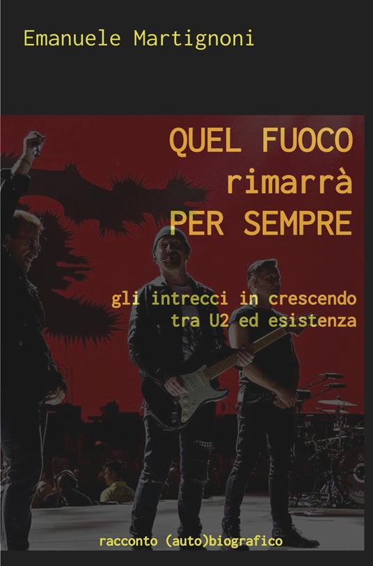 Quel fuoco rimarrà per sempre. Gli intrecci in crescendo tra U2 ed esistenza - Emanuele Martignoni - copertina