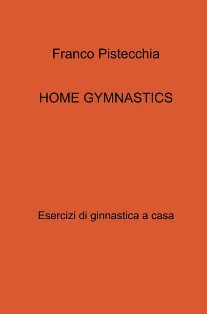 Home gymnastics. Esercizi di ginnastica a casa - Franco Pistecchia - copertina