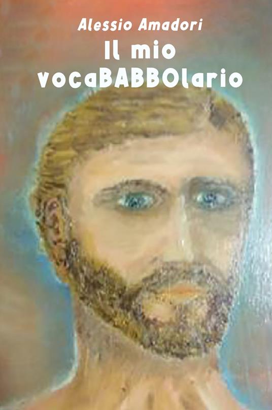 Il mio vocaBABBOlario. Un piccolo dizionario, semiserio e familiarpopolare - Alessio Amadori - copertina