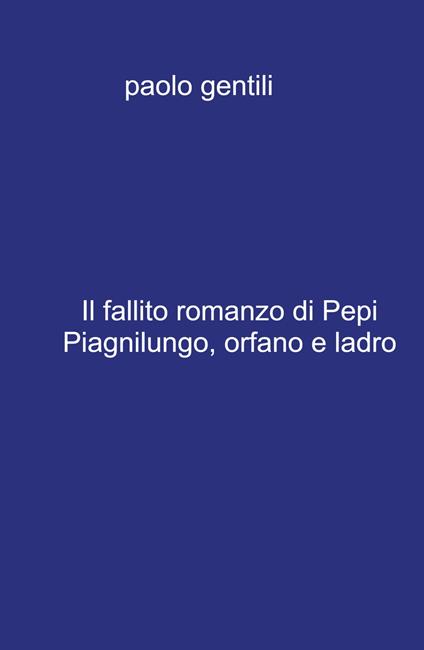 Il fallito romanzo di Pepi Piagnilungo, orfano e ladro - Paolo Gentili - copertina